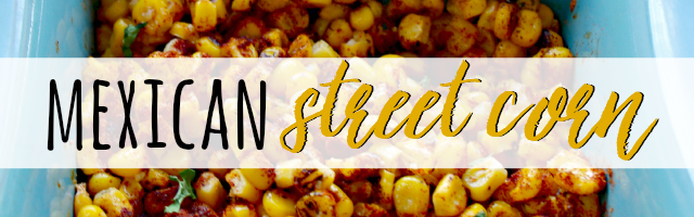 Insanely Delicious Mexican Street Corn