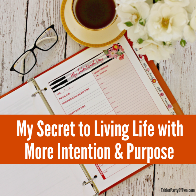 Learn my secret to living life with more intention and purpose... each and every day! Tabler Party Of Two TablerPartyofTwo.com